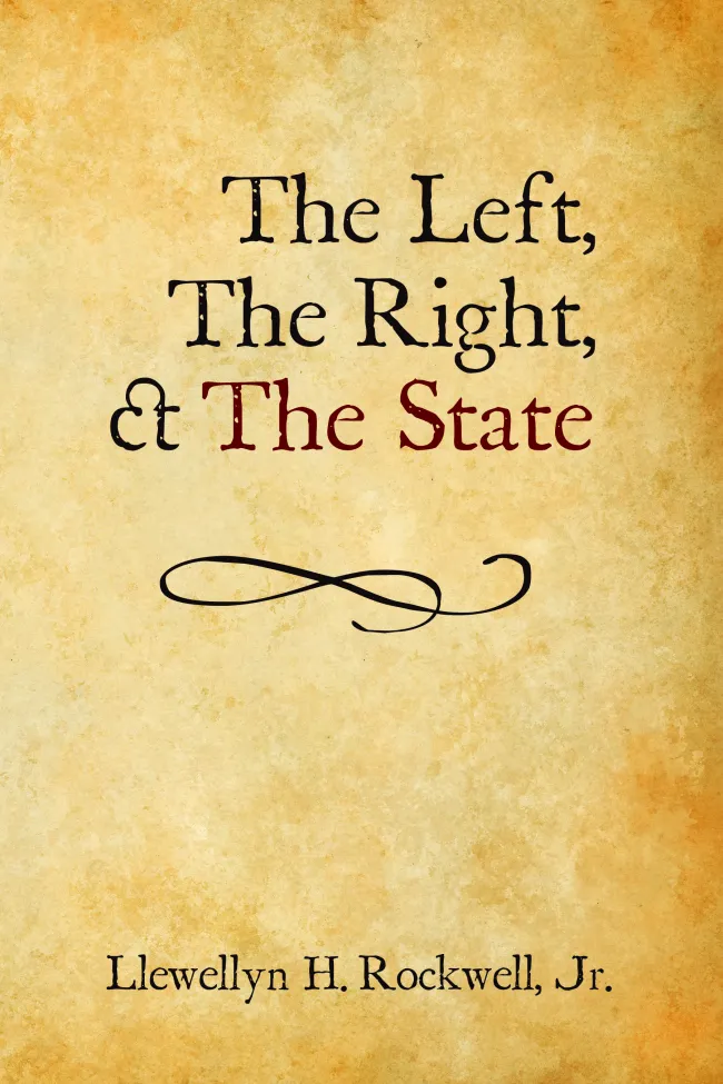 The Left, the Right, and the State by Llewellyn H. Rockwell Jr.